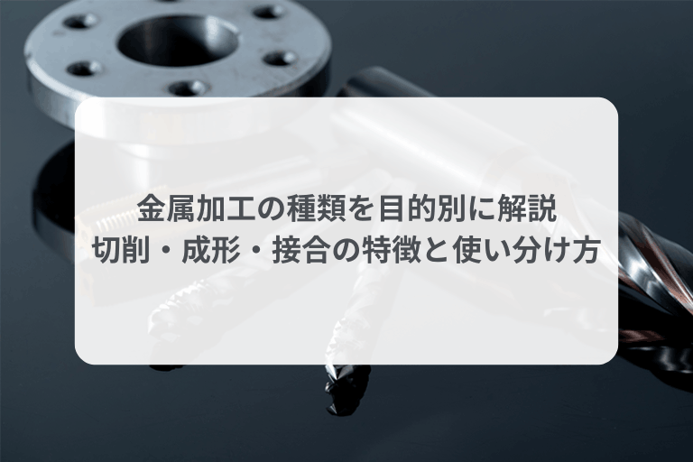 金属加工の種類を目的別に解説｜切削・成形・接合の特徴と使い分け方
