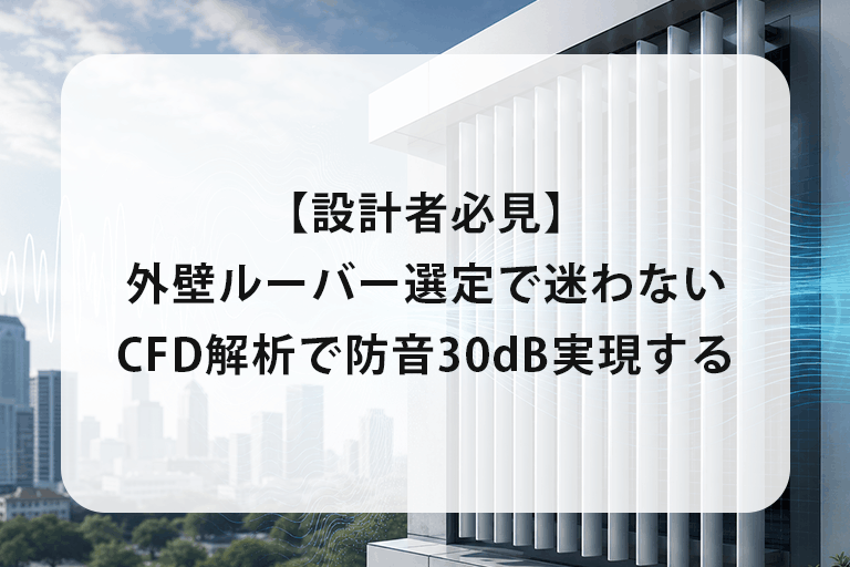 【設計者必見】外壁ルーバー選定で迷わない｜CFD解析で防音30dB実現する