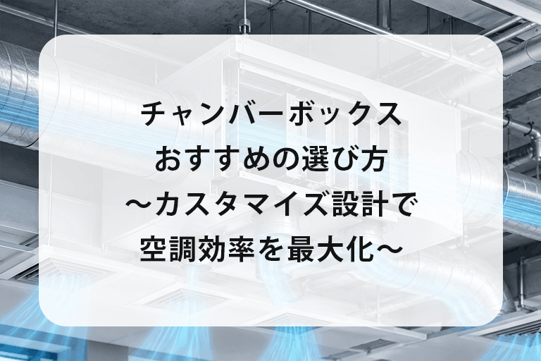 チャンバーボックスおすすめの選び方｜カスタマイズ設計で空調効率を最大化
